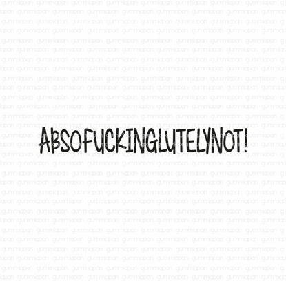 Absofuckinglutelynot!